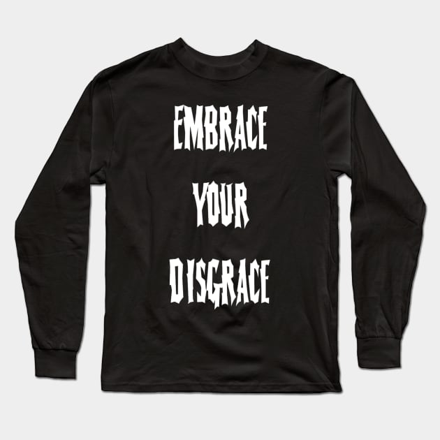 Embrace Your Disgrace Long Sleeve T-Shirt by TheHorrorBasementPodcast